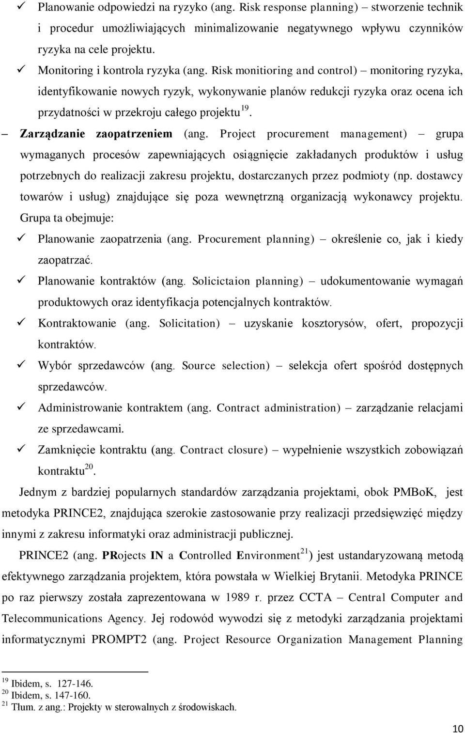 Risk monitioring and control) monitoring ryzyka, identyfikowanie nowych ryzyk, wykonywanie planów redukcji ryzyka oraz ocena ich przydatności w przekroju całego projektu 19. zaopatrzeniem (ang.