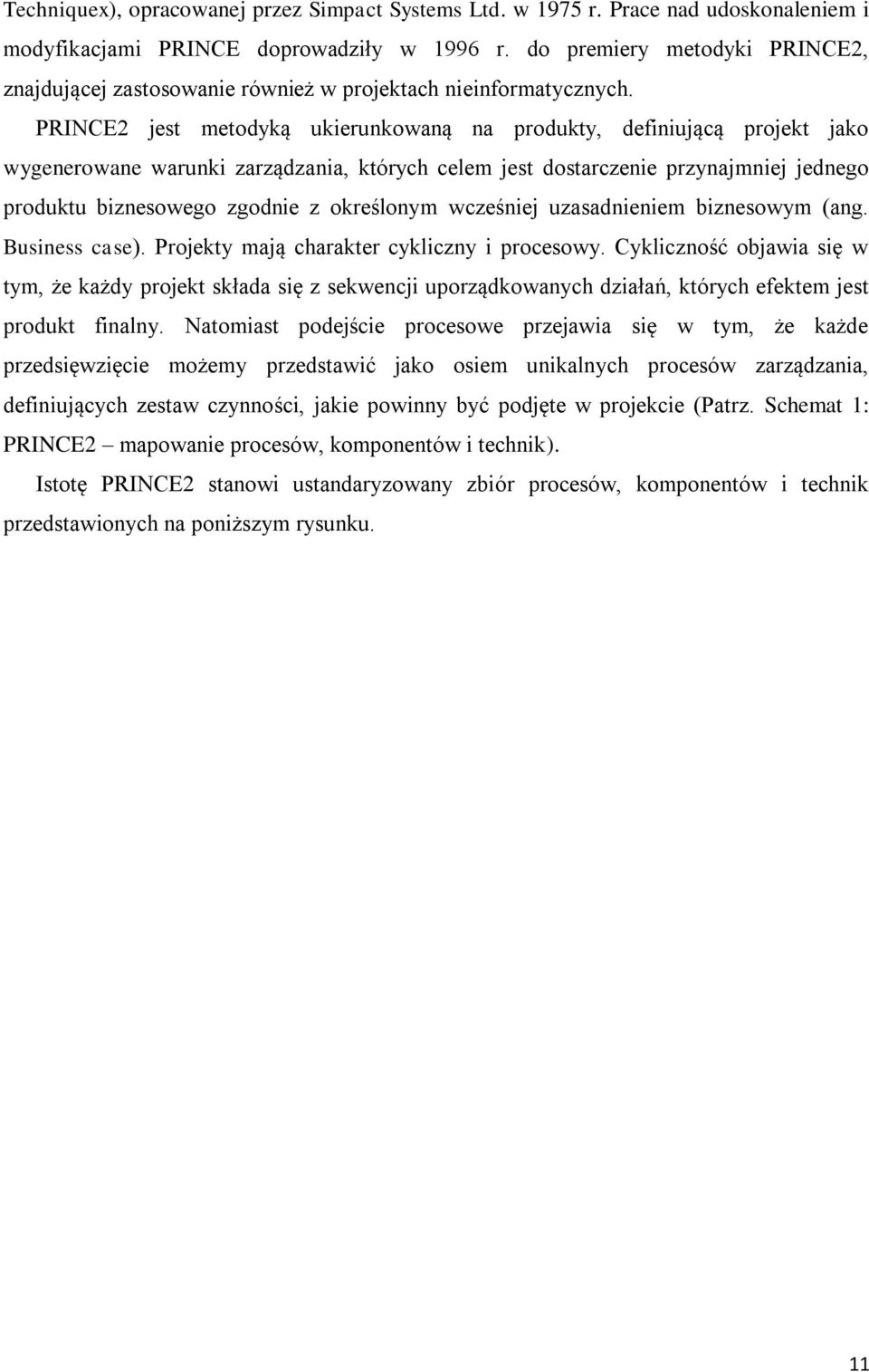 PRINCE2 jest metodyką ukierunkowaną na produkty, definiującą projekt jako wygenerowane warunki zarządzania, których celem jest dostarczenie przynajmniej jednego produktu biznesowego zgodnie z