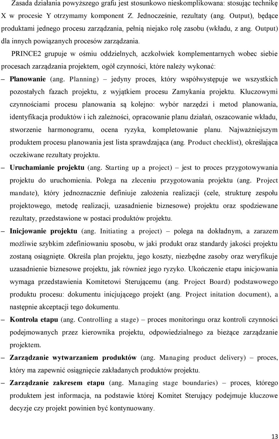 PRINCE2 grupuje w ośmiu oddzielnych, aczkolwiek komplementarnych wobec siebie procesach zarządzania projektem, ogół czynności, które należy wykonać: Planowanie (ang.