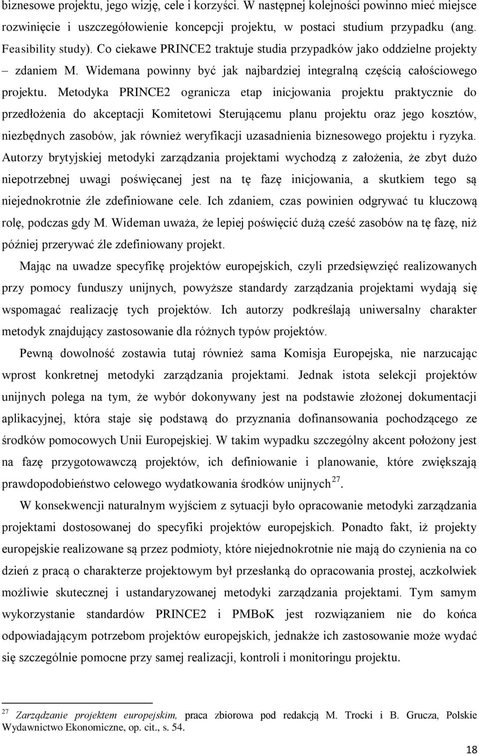 Metodyka PRINCE2 ogranicza etap inicjowania projektu praktycznie do przedłożenia do akceptacji Komitetowi Sterującemu planu projektu oraz jego kosztów, niezbędnych zasobów, jak również weryfikacji