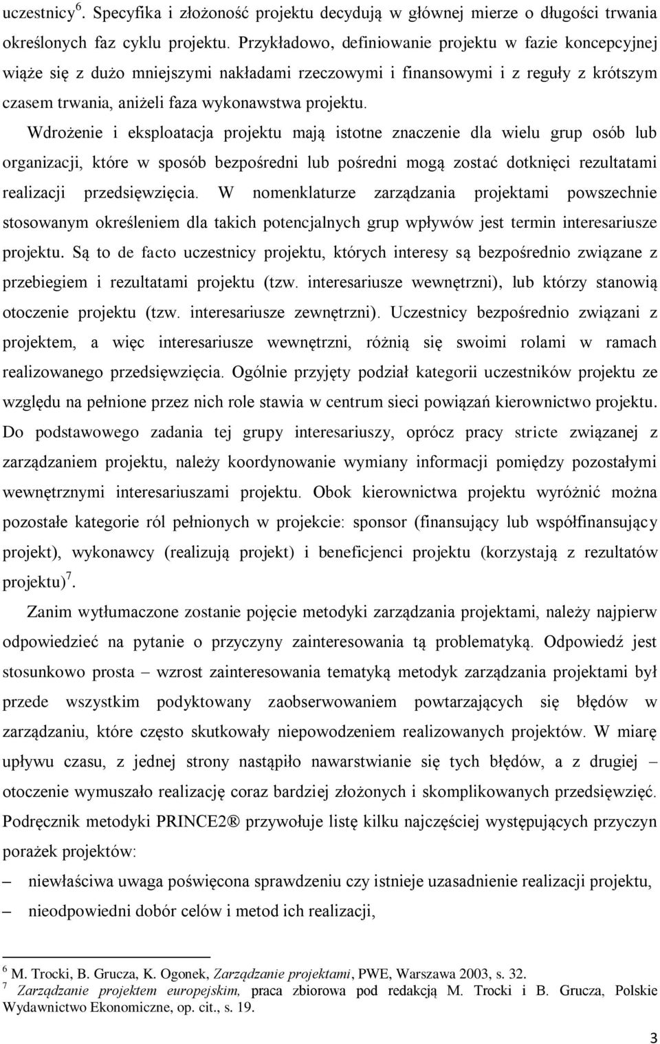 Wdrożenie i eksploatacja projektu mają istotne znaczenie dla wielu grup osób lub organizacji, które w sposób bezpośredni lub pośredni mogą zostać dotknięci rezultatami realizacji przedsięwzięcia.