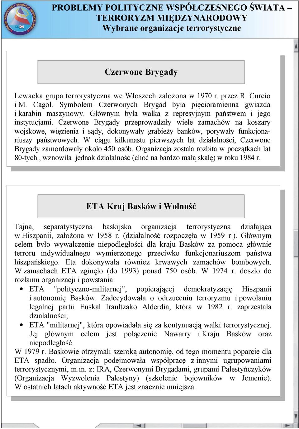 Czerwone Brygady przeprowadziły wiele zamachów na koszary wojskowe, więzienia i sądy, dokonywały grabieży banków, porywały funkcjonariuszy państwowych.