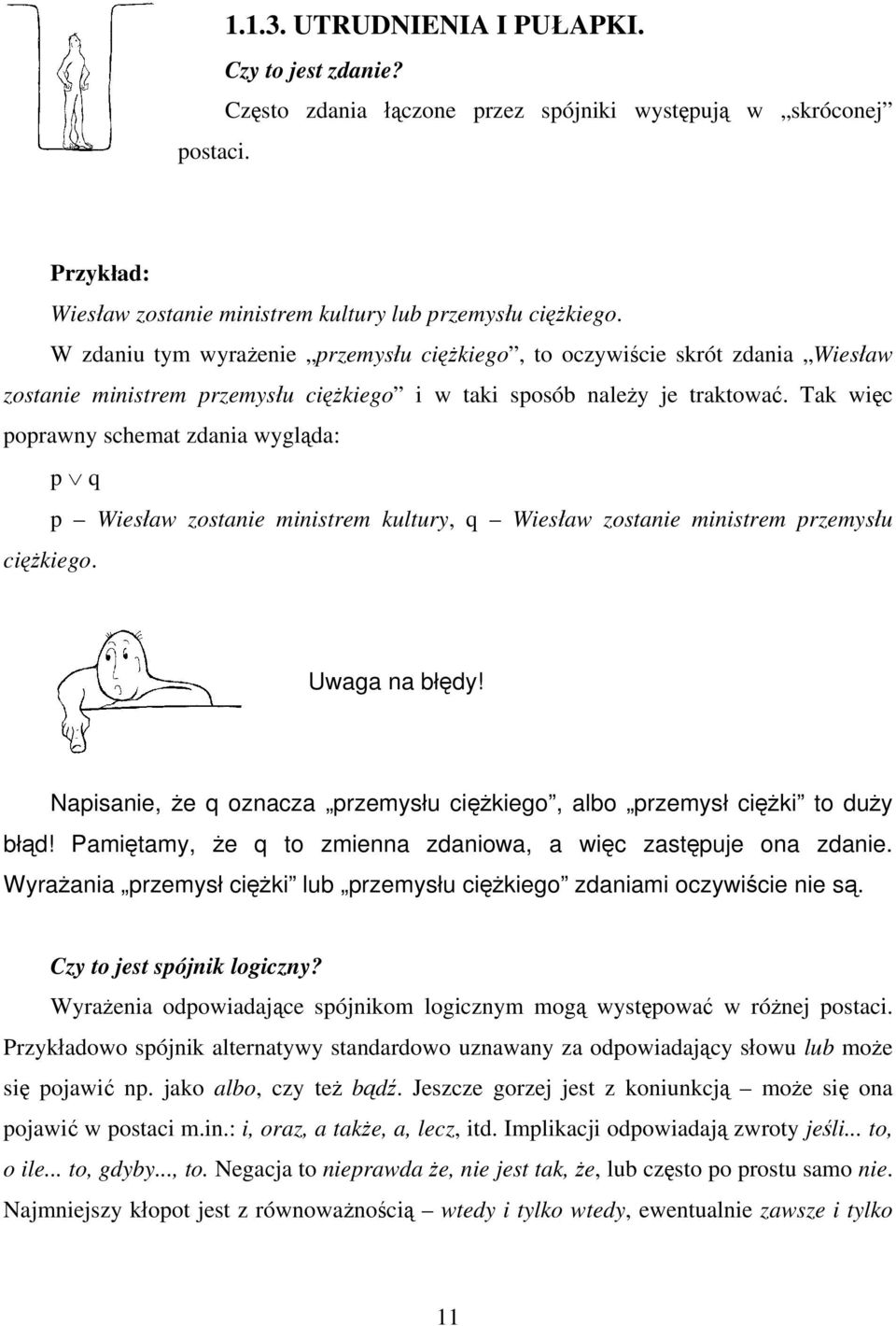 Tak więc poprawny schemat zdania wygląda: p q p Wiesław zostanie ministrem kultury, q Wiesław zostanie ministrem przemysłu ciężkiego. Uwaga na błędy!
