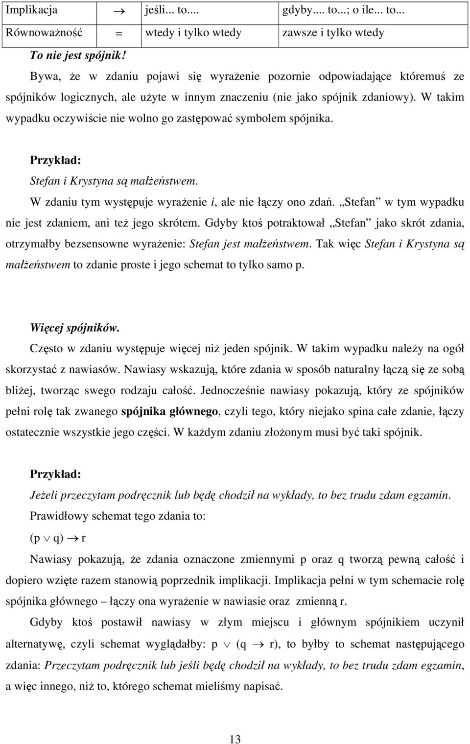 W takim wypadku oczywiście nie wolno go zastępować symbolem spójnika. Stefan i Krystyna są małżeństwem. W zdaniu tym występuje wyrażenie i, ale nie łączy ono zdań.