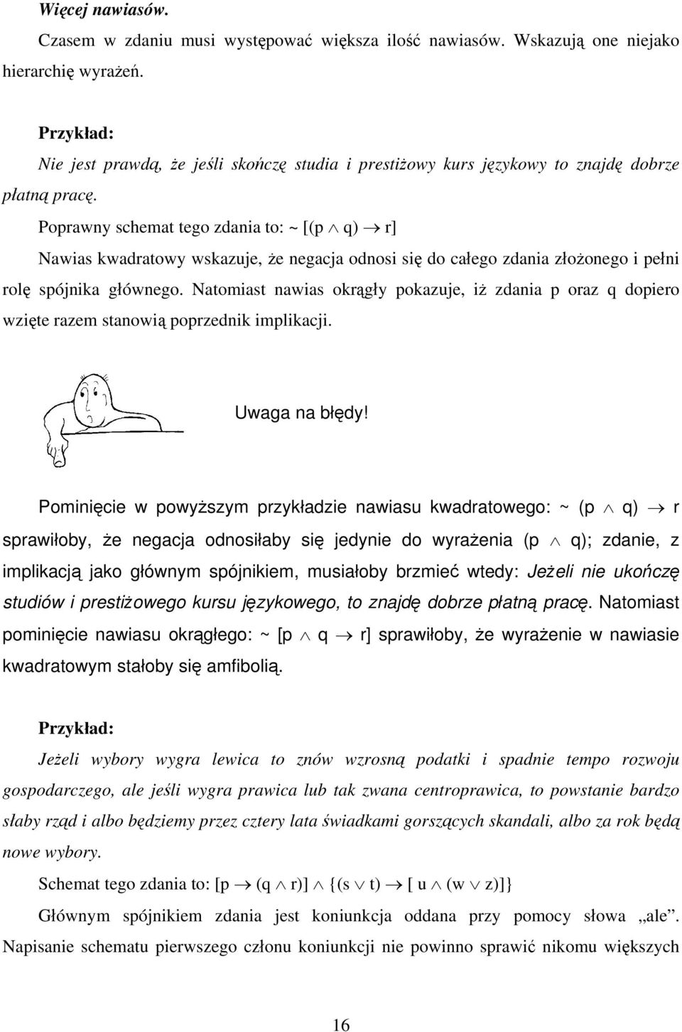 Poprawny schemat tego zdania to: ~ [(p q) r] Nawias kwadratowy wskazuje, że negacja odnosi się do całego zdania złożonego i pełni rolę spójnika głównego.