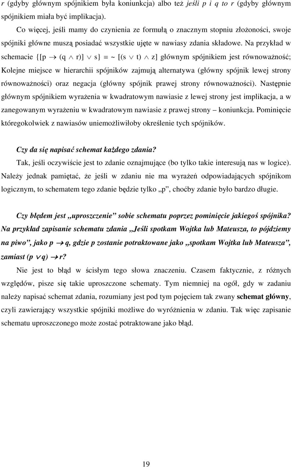 Na przykład w schemacie {[p (q r)] s} ~ [(s t) z] głównym spójnikiem jest równoważność; Kolejne miejsce w hierarchii spójników zajmują alternatywa (główny spójnik lewej strony równoważności) oraz