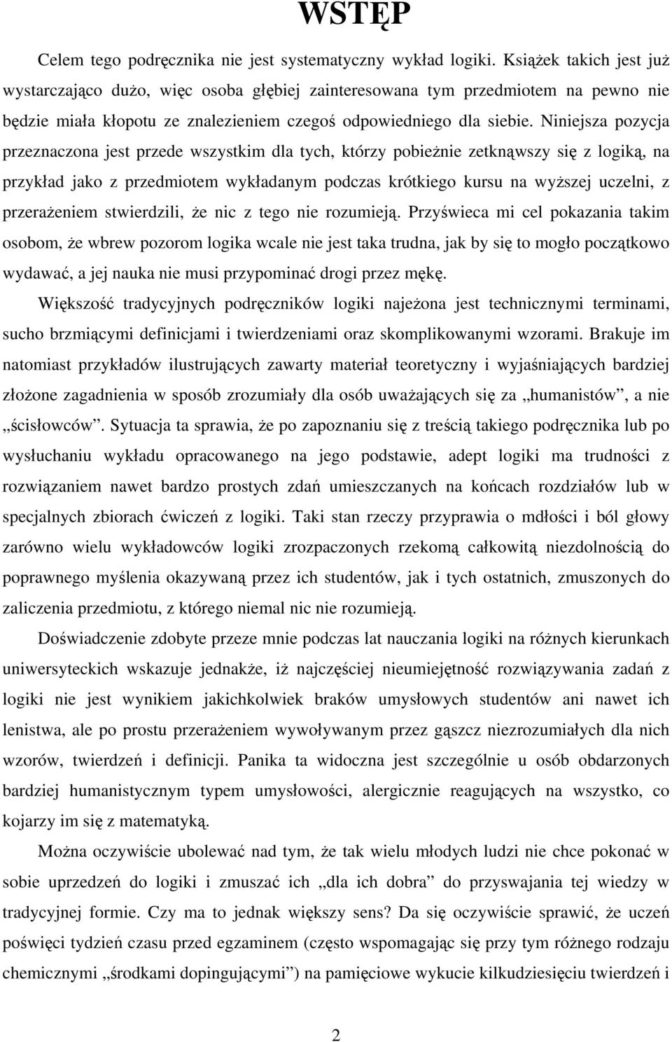 Niniejsza pozycja przeznaczona jest przede wszystkim dla tych, którzy pobieżnie zetknąwszy się z logiką, na przykład jako z przedmiotem wykładanym podczas krótkiego kursu na wyższej uczelni, z