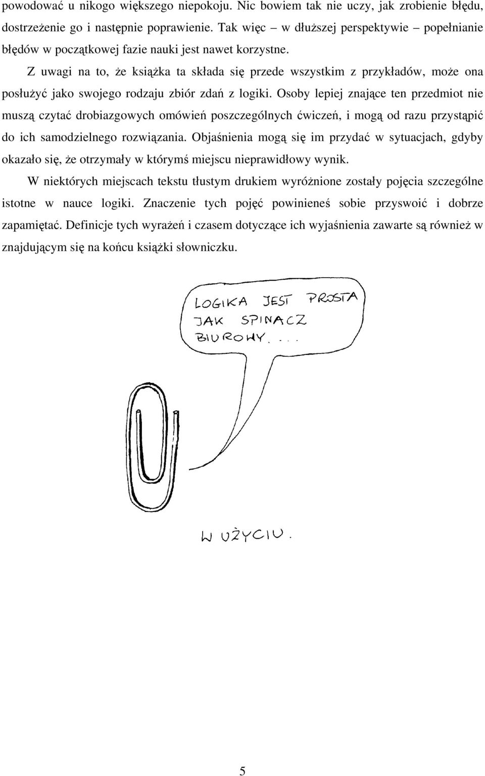 Z uwagi na to, że książka ta składa się przede wszystkim z przykładów, może ona posłużyć jako swojego rodzaju zbiór zdań z logiki.