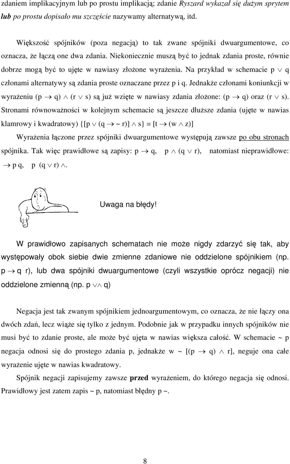 Niekoniecznie muszą być to jednak zdania proste, równie dobrze mogą być to ujęte w nawiasy złożone wyrażenia. Na przykład w schemacie p q członami alternatywy są zdania proste oznaczane przez p i q.