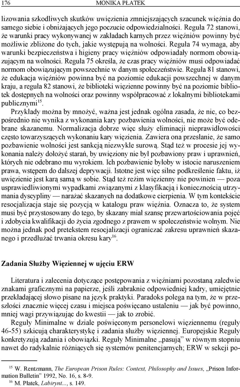 Reguła 74 wymaga, aby warunki bezpieczeństwa i higieny pracy więźniów odpowiadały normom obowiązującym na wolności.