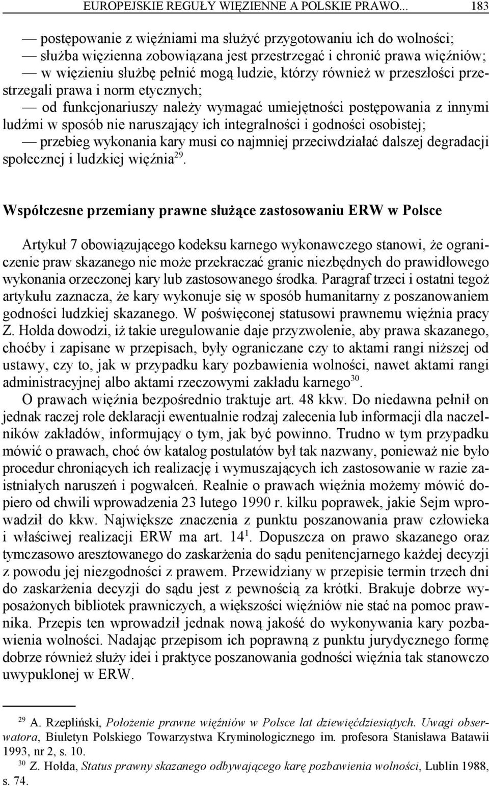 w przeszłości przestrzegali prawa i norm etycznych; od funkcjonariuszy należy wymagać umiejętności postępowania z innymi ludźmi w sposób nie naruszający ich integralności i godności osobistej;