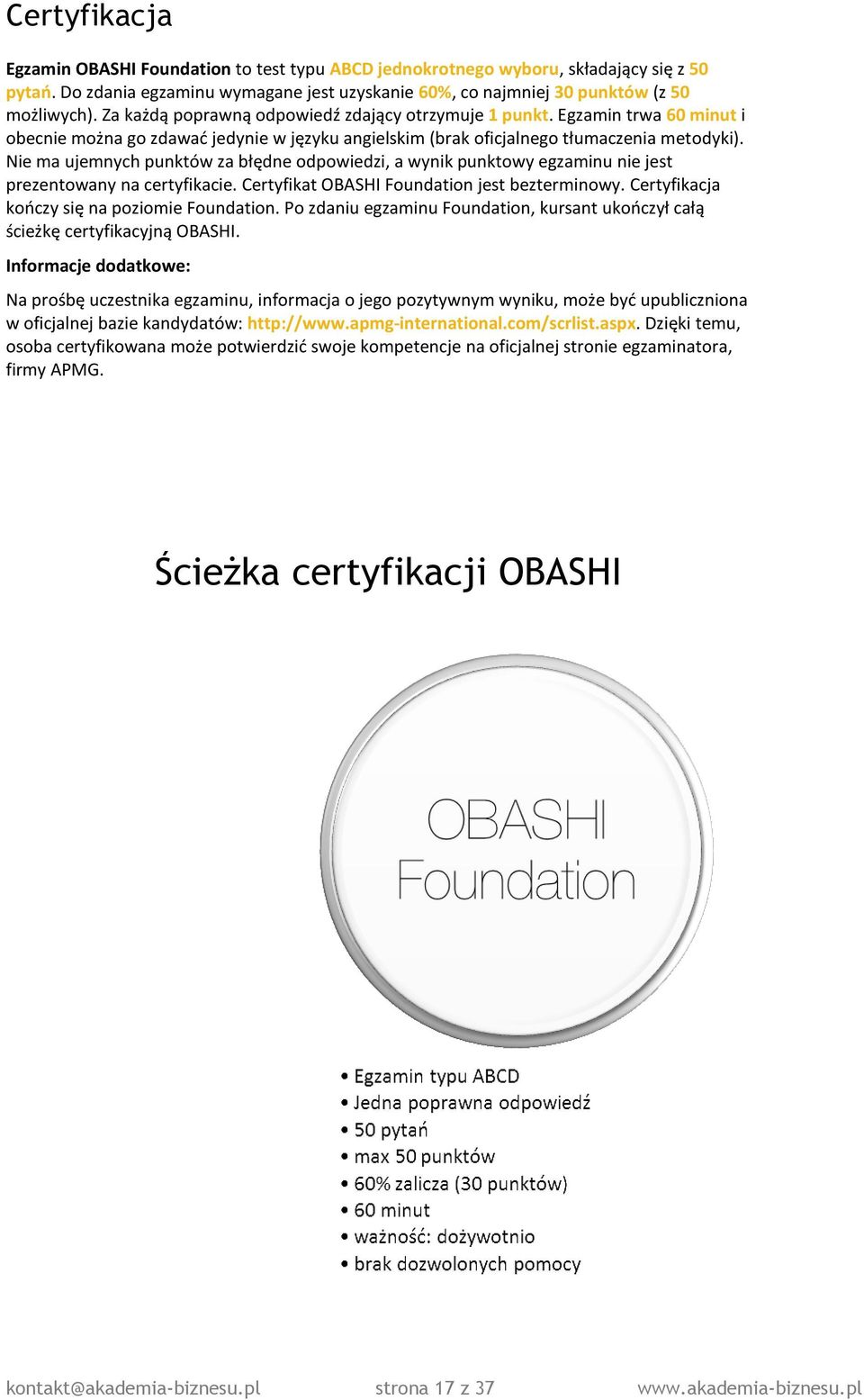 Nie ma ujemnych punktów za błędne odpowiedzi, a wynik punktowy egzaminu nie jest prezentowany na certyfikacie. Certyfikat OBASHI Foundation jest bezterminowy.