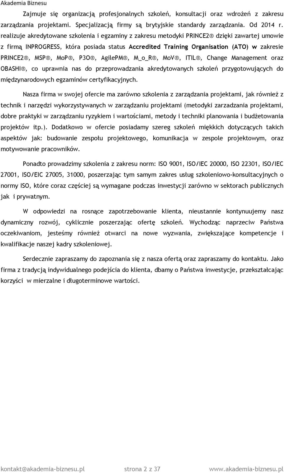 MoP, P3O, AgilePM, M_o_R, MoV, ITIL, Change Management oraz OBASHI, co uprawnia nas do przeprowadzania akredytowanych szkoleń przygotowujących do międzynarodowych egzaminów certyfikacyjnych.