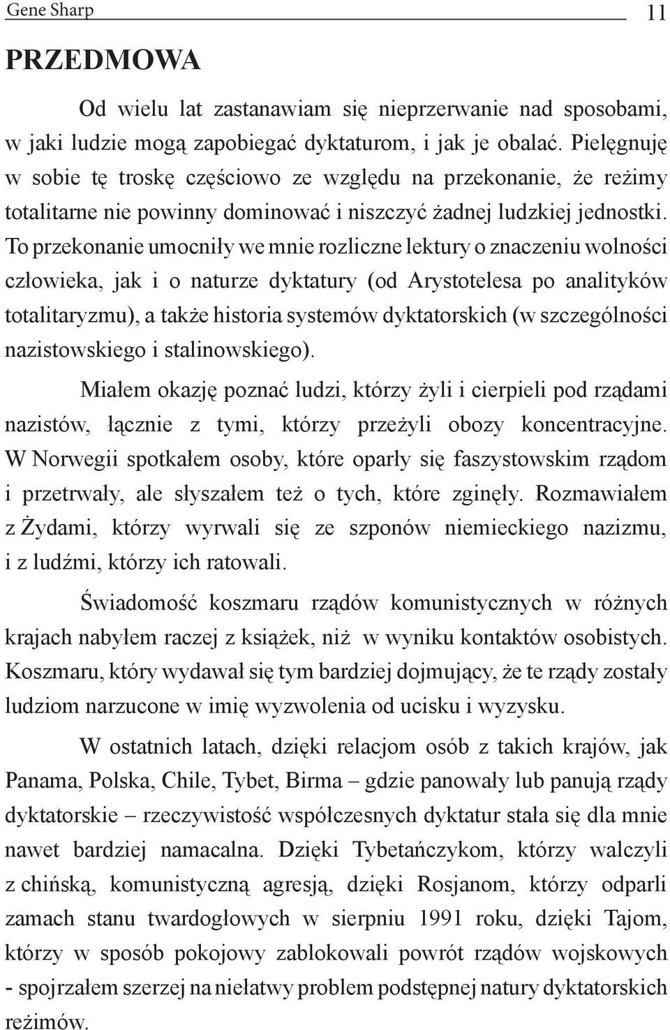 To przekonanie umocniły we mnie rozliczne lektury o znaczeniu wolności człowieka, jak i o naturze dyktatury (od Arystotelesa po analityków totalitaryzmu), a także historia systemów dyktatorskich (w