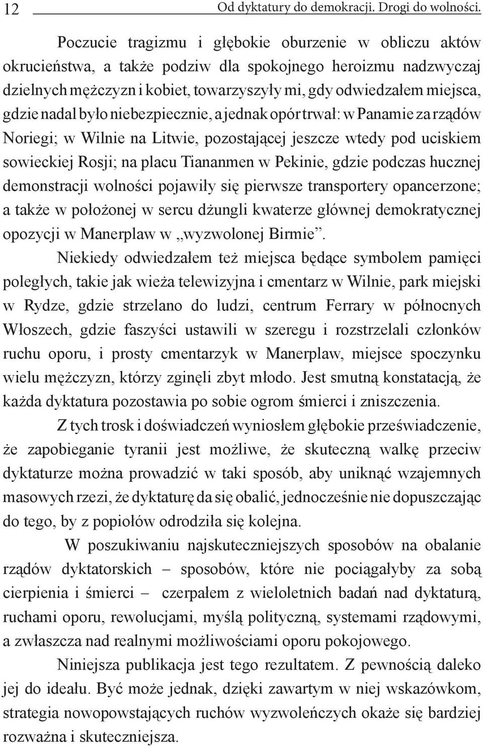 nadal było niebezpiecznie, a jednak opór trwał: w Panamie za rządów Noriegi; w Wilnie na Litwie, pozostającej jeszcze wtedy pod uciskiem sowieckiej Rosji; na placu Tiananmen w Pekinie, gdzie podczas