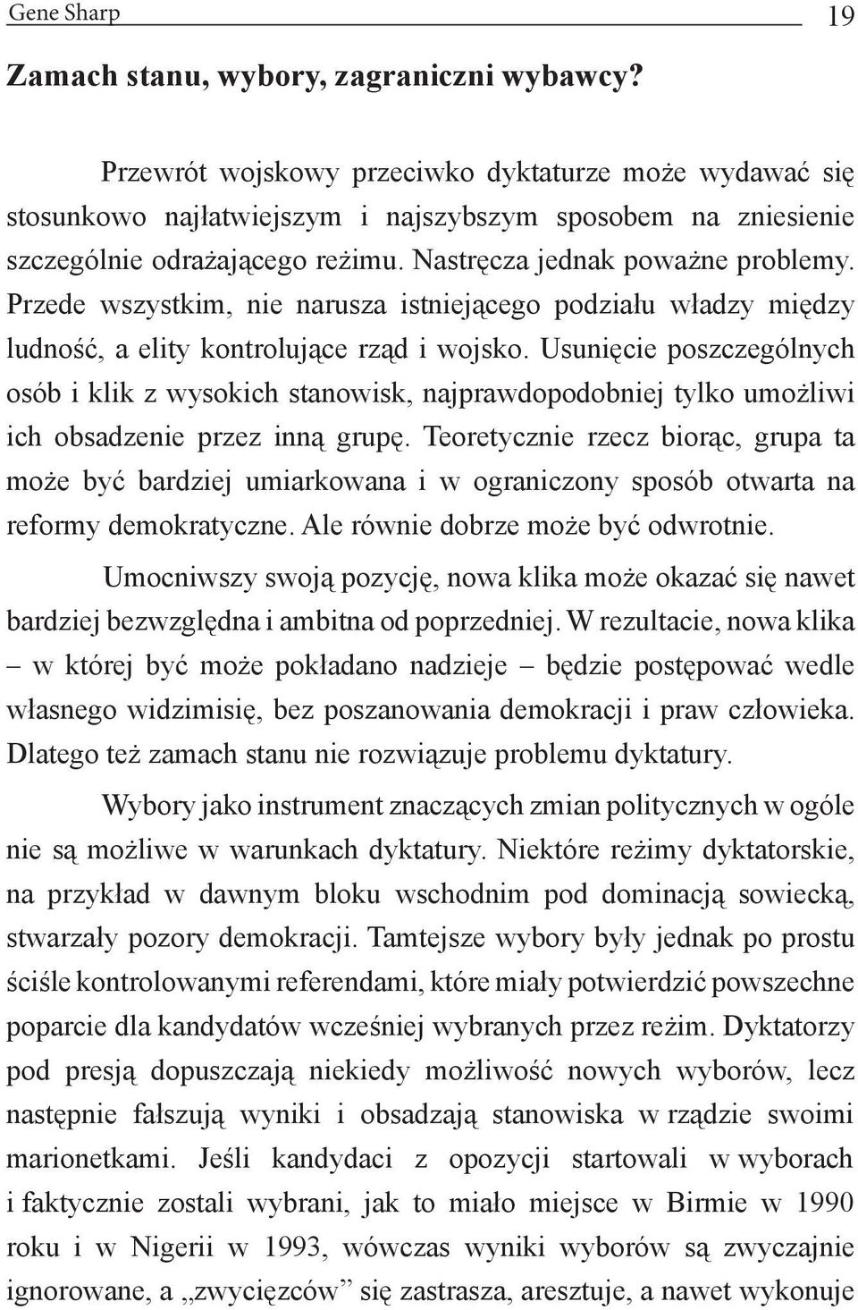 Przede wszystkim, nie narusza istniejącego podziału władzy między ludność, a elity kontrolujące rząd i wojsko.