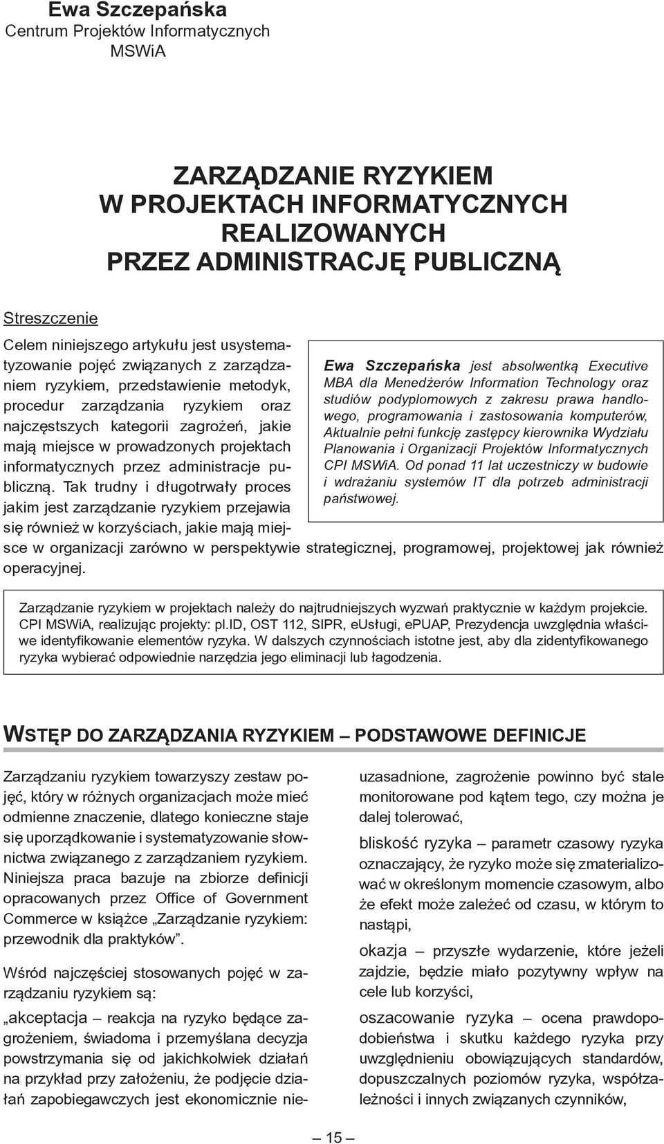 Wydziału Planowania i Organizacji Projektów Informatycznych CPI MSWiA. Od ponad 11 lat uczestniczy w budowie i wdrażaniu systemów IT dla potrzeb administracji państwowej.