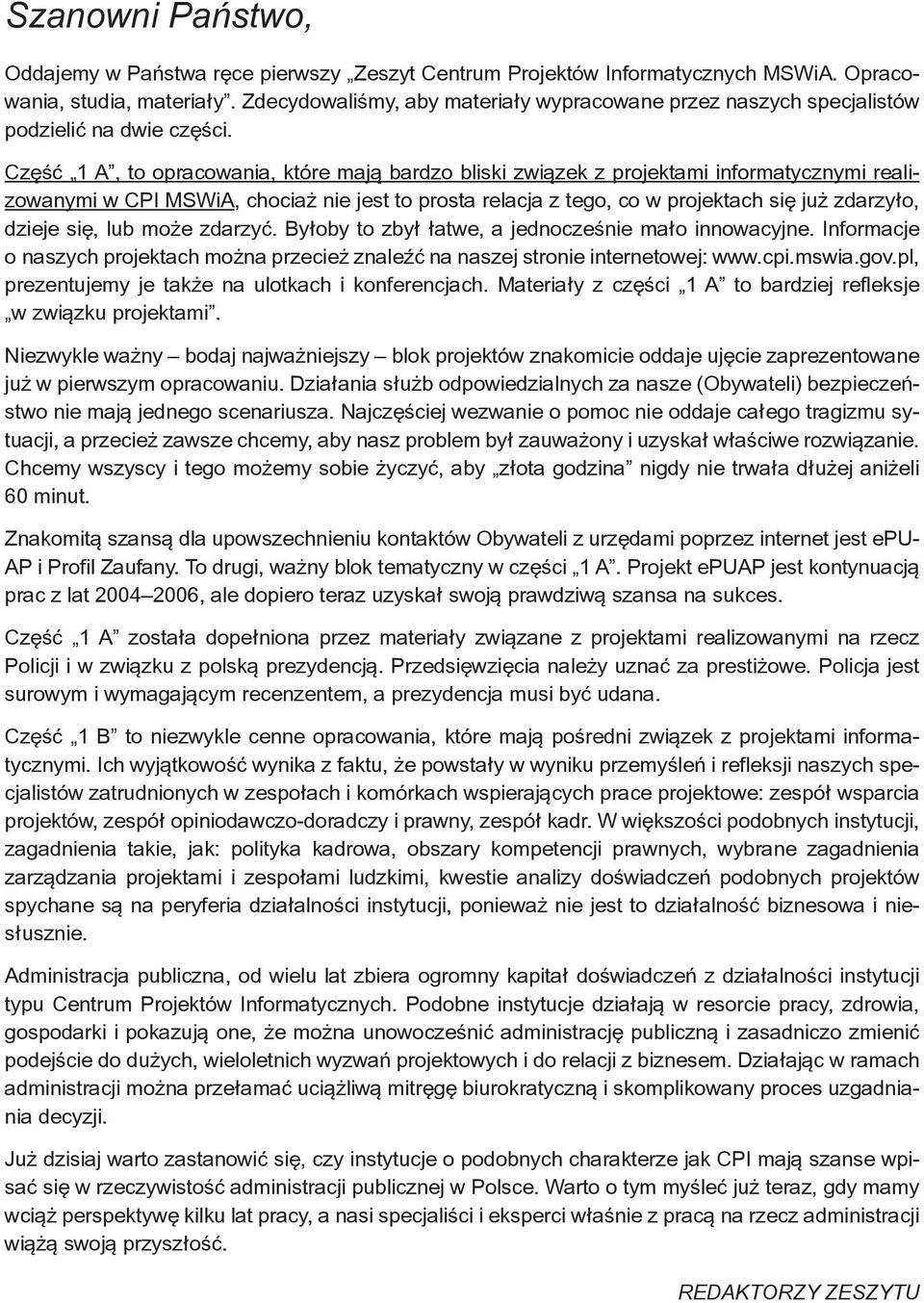 Część 1 A, to opracowania, które mają bardzo bliski związek z projektami informatycznymi reali- zowanymi w CPI MSWiA, chociaż nie jest to prosta relacja z tego, co w projektach się już zdarzyło,