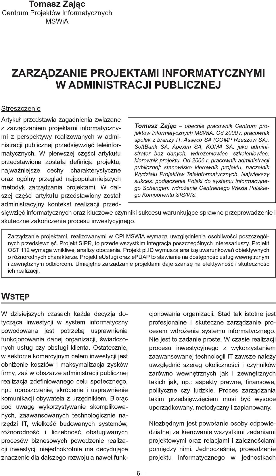 Od 2006 r. pracownik administracji publicznej: stanowisko kierownik projektu, naczelnik Wydziału Projektów Teleinformatycznych.