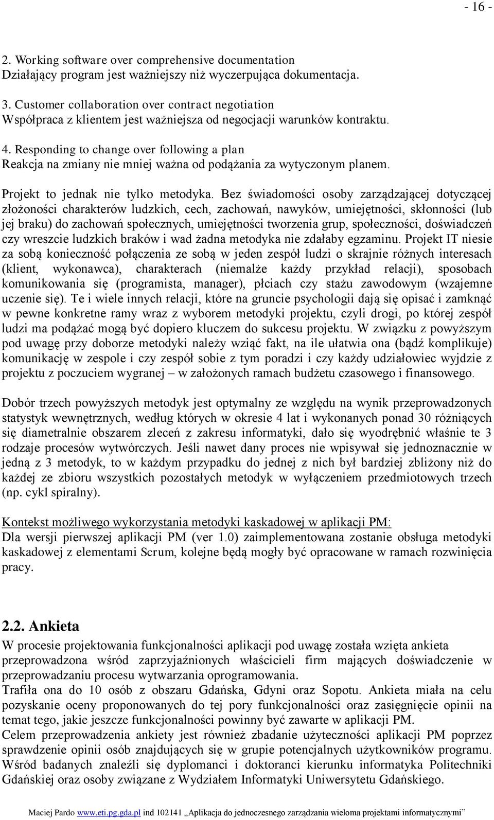 Responding to change over following a plan Reakcja na zmiany nie mniej ważna od podążania za wytyczonym planem. Projekt to jednak nie tylko metodyka.