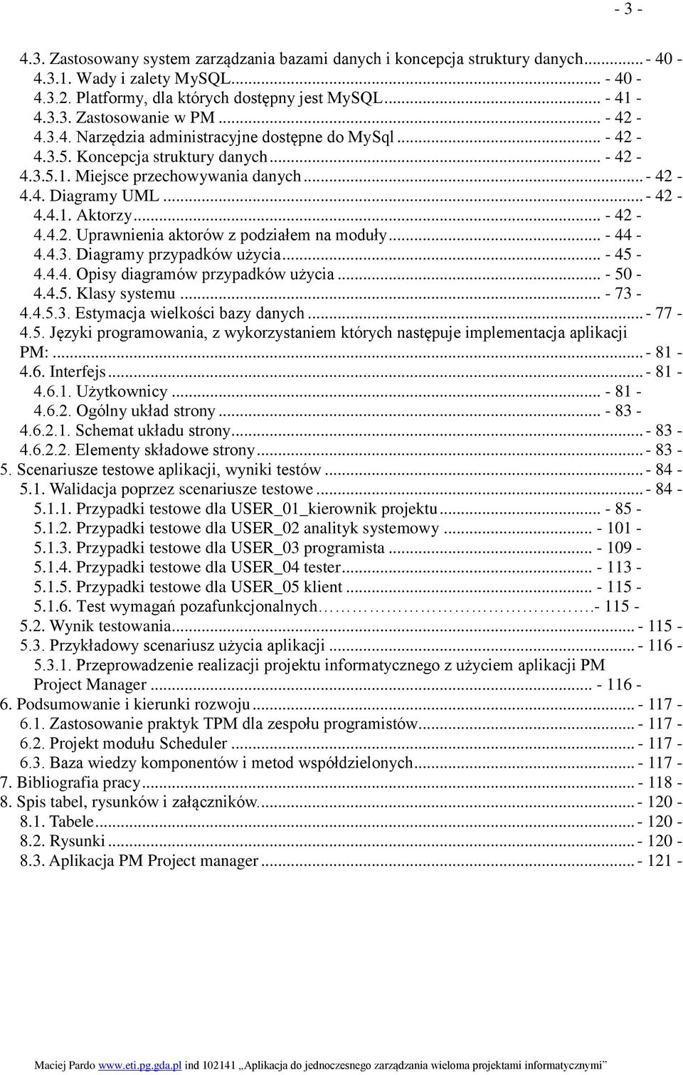 .. - 42-4.4.2. Uprawnienia aktorów z podziałem na moduły... - 44-4.4.3. Diagramy przypadków użycia... - 45-4.4.4. Opisy diagramów przypadków użycia... - 50-4.4.5. Klasy systemu... - 73-4.4.5.3. Estymacja wielkości bazy danych.