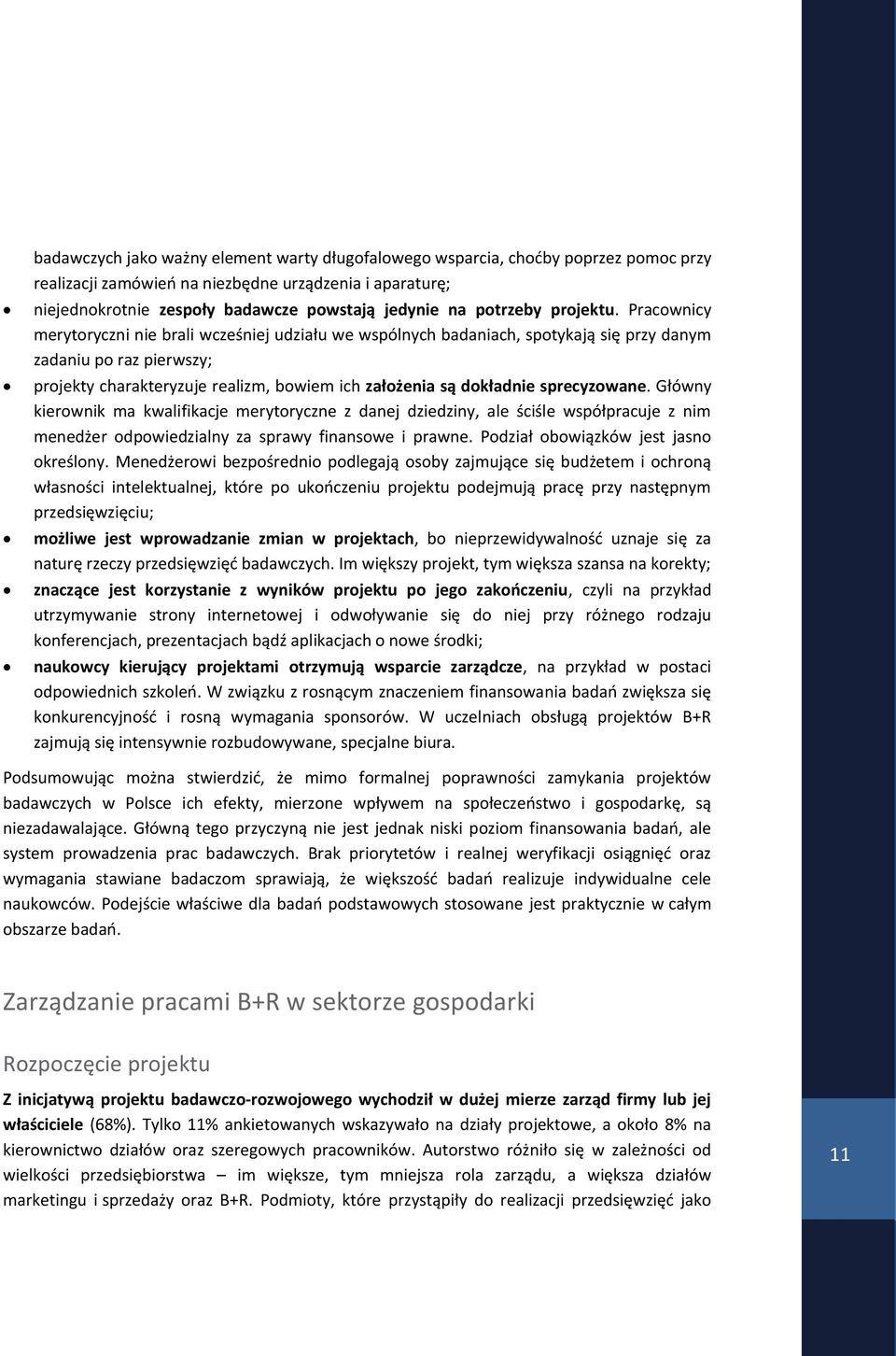 Pracownicy merytoryczni nie brali wcześniej udziału we wspólnych badaniach, spotykają się przy danym zadaniu po raz pierwszy; projekty charakteryzuje realizm, bowiem ich założenia są dokładnie