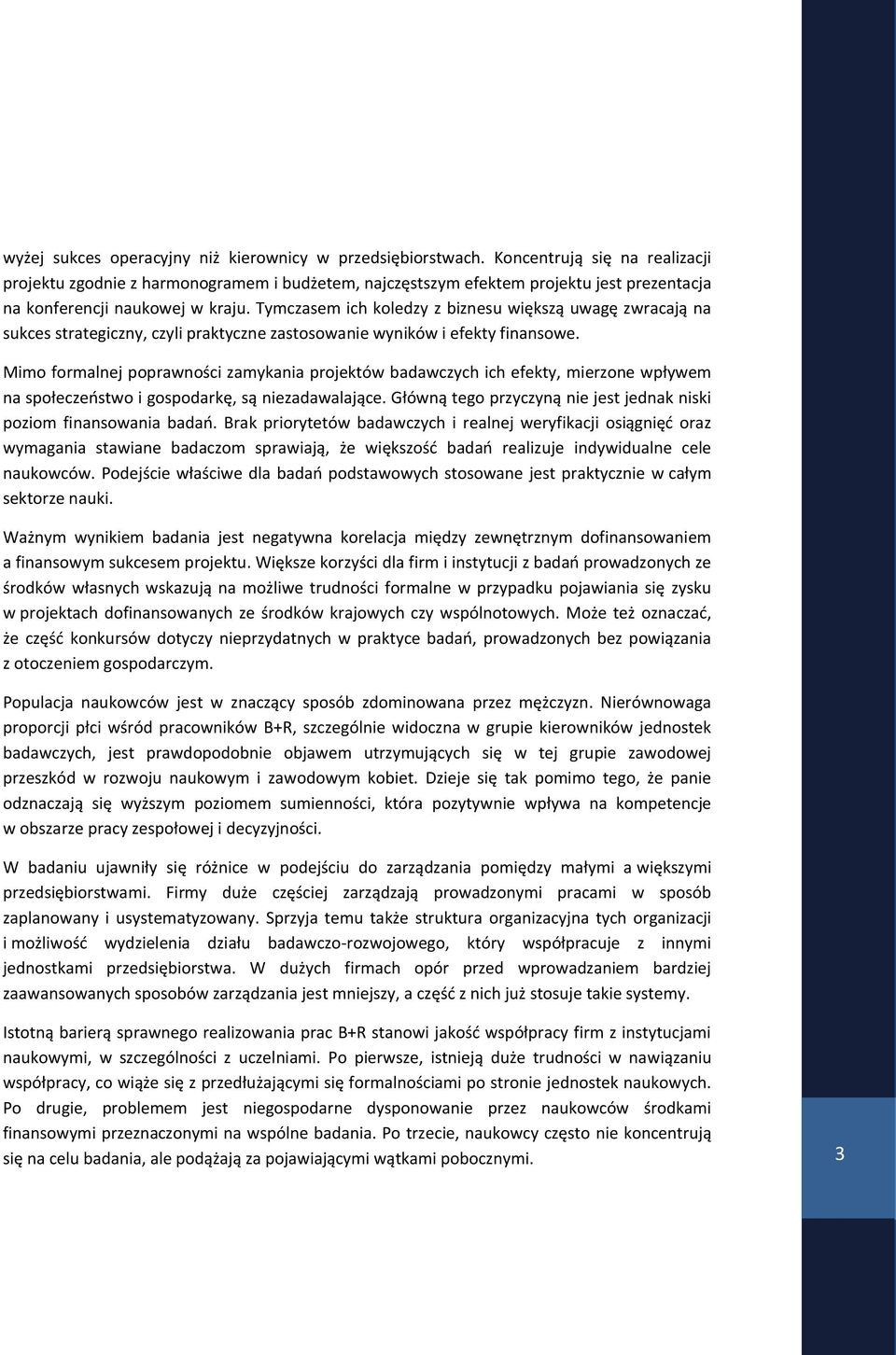 Tymczasem ich koledzy z biznesu większą uwagę zwracają na sukces strategiczny, czyli praktyczne zastosowanie wyników i efekty finansowe.