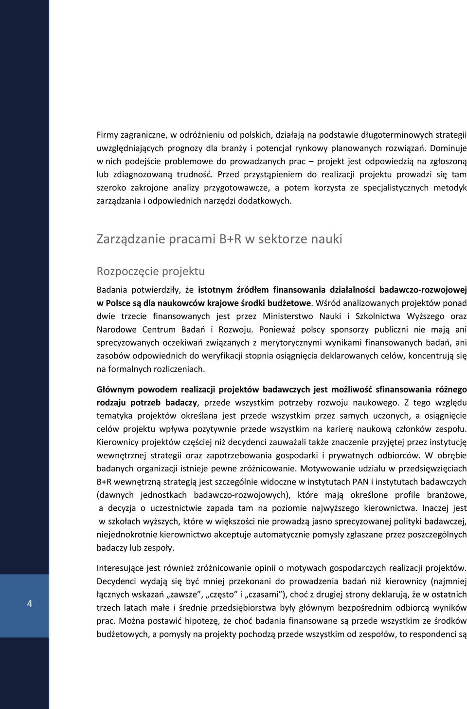 Przed przystąpieniem do realizacji projektu prowadzi się tam szeroko zakrojone analizy przygotowawcze, a potem korzysta ze specjalistycznych metodyk zarządzania i odpowiednich narzędzi dodatkowych.