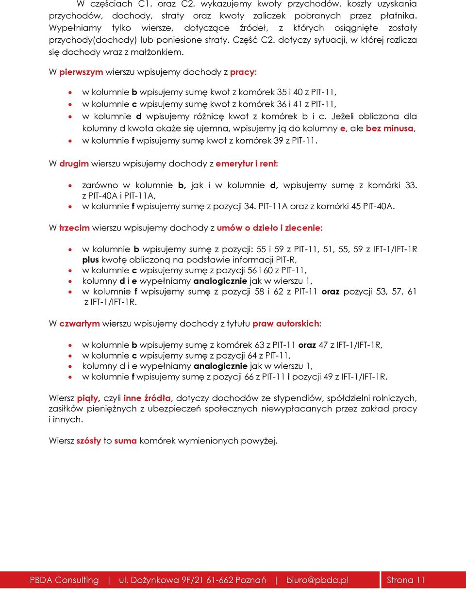 W pierwszym wierszu wpisujemy dochody z pracy: w kolumnie b wpisujemy sumę kwot z komórek 35 i 40 z PIT-11, w kolumnie c wpisujemy sumę kwot z komórek 36 i 41 z PIT-11, w kolumnie d wpisujemy różnicę