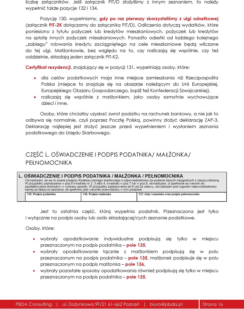 Odliczenia dotyczą wydatków, które poniesiono z tytułu pożyczek lub kredytów mieszkaniowych, pożyczek lub kredytów na spłatę innych pożyczek mieszkaniowych.