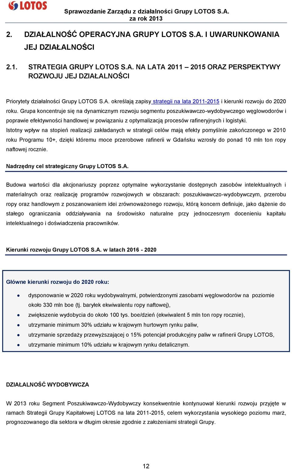 Grupa koncentruje się na dynamicznym rozwoju segmentu poszukiwawczo-wydobywczego węglowodorów i poprawie efektywności handlowej w powiązaniu z optymalizacją procesów rafineryjnych i logistyki.