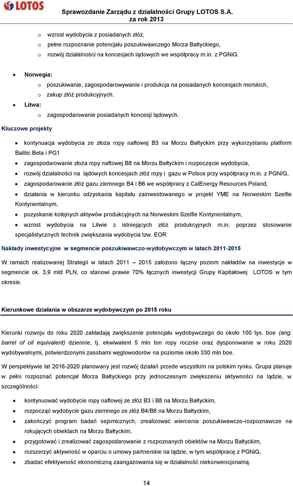 Kluczowe projekty kontynuacja wydobycia ze złoża ropy naftowej B3 na Morzu Bałtyckim przy wykorzystaniu platform Balitic Beta i PG1 zagospodarowanie złoża ropy naftowej B8 na Morzu Bałtyckim i