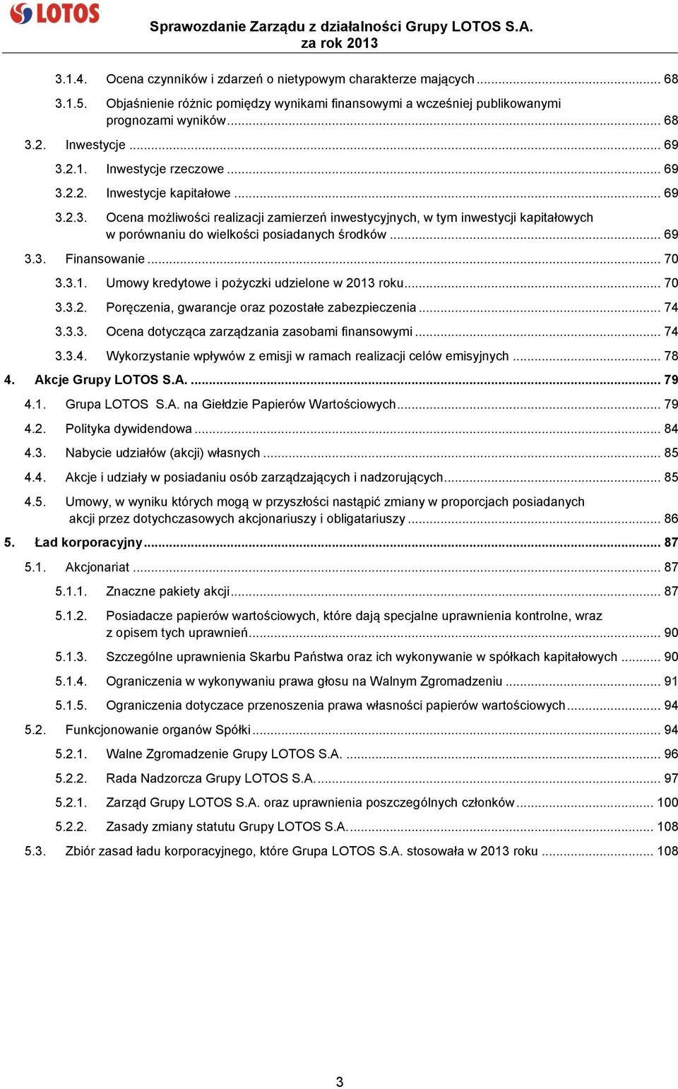 .. 69 3.3. Finansowanie... 70 3.3.1. Umowy kredytowe i pożyczki udzielone w 2013 roku... 70 3.3.2. Poręczenia, gwarancje oraz pozostałe zabezpieczenia... 74 3.3.3. Ocena dotycząca zarządzania zasobami finansowymi.