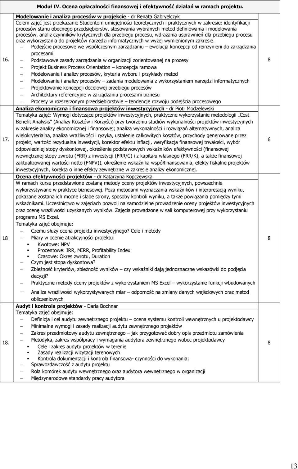 przedsiębiorstw, stosowania wybranych metod definiowania i modelowania procesów, analiz czynników krytycznych dla przebiegu procesu, wdrażania usprawnień dla przebiegu procesu oraz wykorzystania do