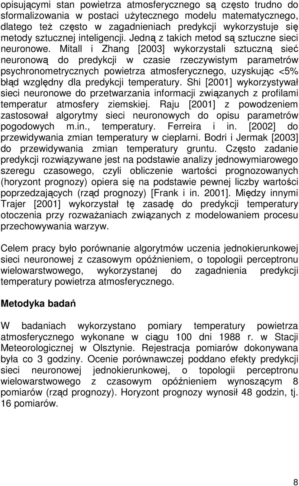 Mitall i Zhang [2003] wykorzystali sztuczną sieć neuronową do predykcji w czasie rzeczywistym parametrów psychronometrycznych powietrza atmosferycznego, uzyskując <5% błąd względny dla predykcji