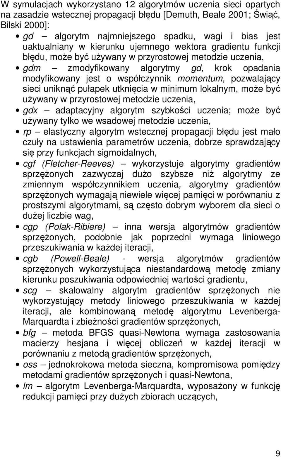 momentum, pozwalający sieci uniknąć pułapek utknięcia w minimum lokalnym, moŝe być uŝywany w przyrostowej metodzie uczenia, gdx adaptacyjny algorytm szybkości uczenia; moŝe być uŝywany tylko we