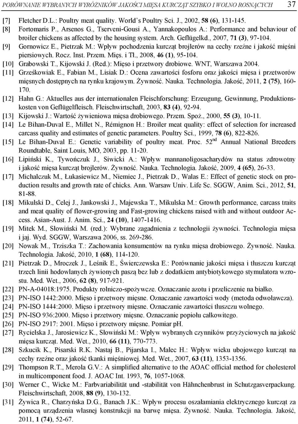 : Wpływ pochodzenia kurcząt brojlerów na cechy rzeźne i jakość mięśni piersiowych. Rocz. Inst. Przem. Mięs. i Tł., 2008, 46 (1), 95-104. [10] Grabowski T., Kijowski J. (Red.