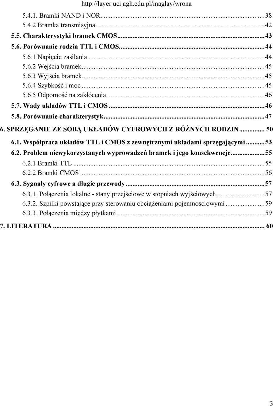 1. Współpraca układów TTL i CMOS z zewnętrznymi układami sprzęgającymi...53 6.2. Problem niewykorzystanych wyprowadzeń bramek i jego konsekwencje...55 6.2.1 Bramki TTL...55 6.2.2 Bramki CMOS...56 6.3. Sygnały cyfrowe a długie przewody.
