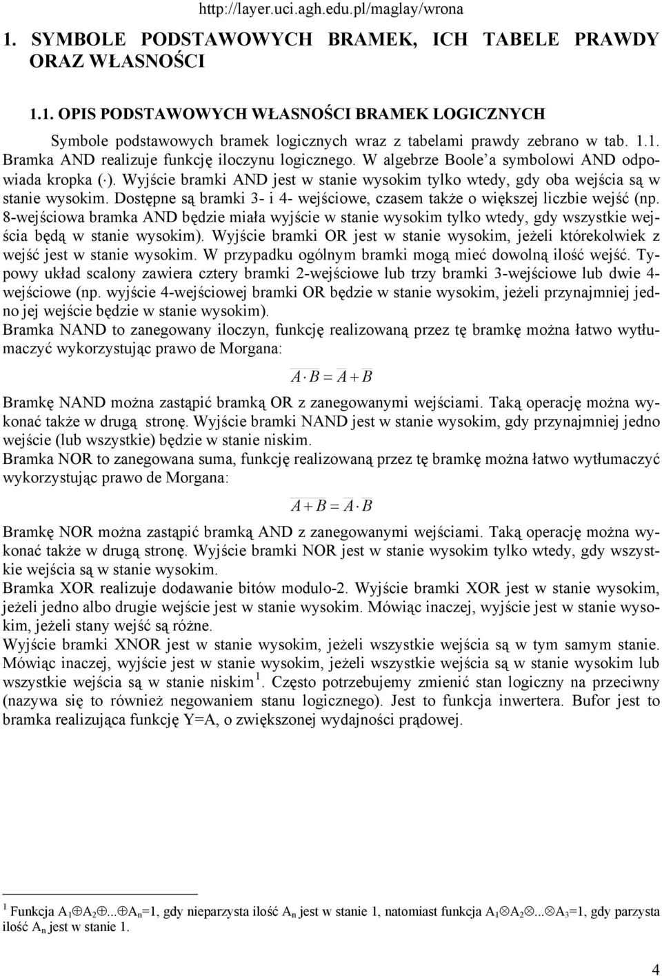 Dostępne są bramki 3- i 4- wejściowe, czasem także o większej liczbie wejść (np. 8-wejściowa bramka AND będzie miała wyjście w stanie wysokim tylko wtedy, gdy wszystkie wejścia będą w stanie wysokim).