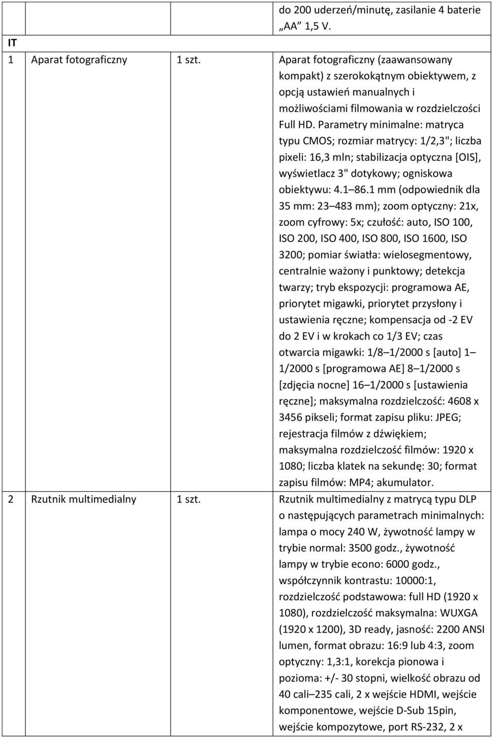 Parametry minimalne: matryca typu CMOS; rozmiar matrycy: 1/2,3"; liczba pixeli: 16,3 mln; stabilizacja optyczna [OIS], wyświetlacz 3" dotykowy; ogniskowa obiektywu: 4.1 86.