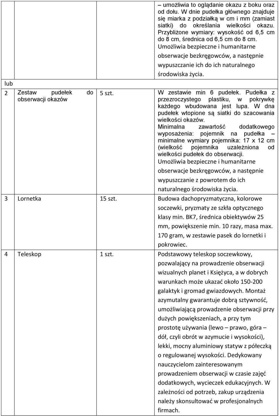 Umożliwia bezpieczne i humanitarne obserwacje bezkręgowców, a następnie wypuszczanie ich do ich naturalnego środowiska życia. 5 szt. W zestawie min 6 pudełek.