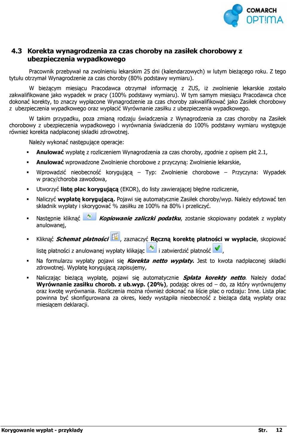 W bieŝącym miesiącu Pracodawca otrzymał informację z ZUS, iŝ zwolnienie lekarskie zostało zakwalifikowane jako wypadek w pracy (100% podstawy wymiaru).