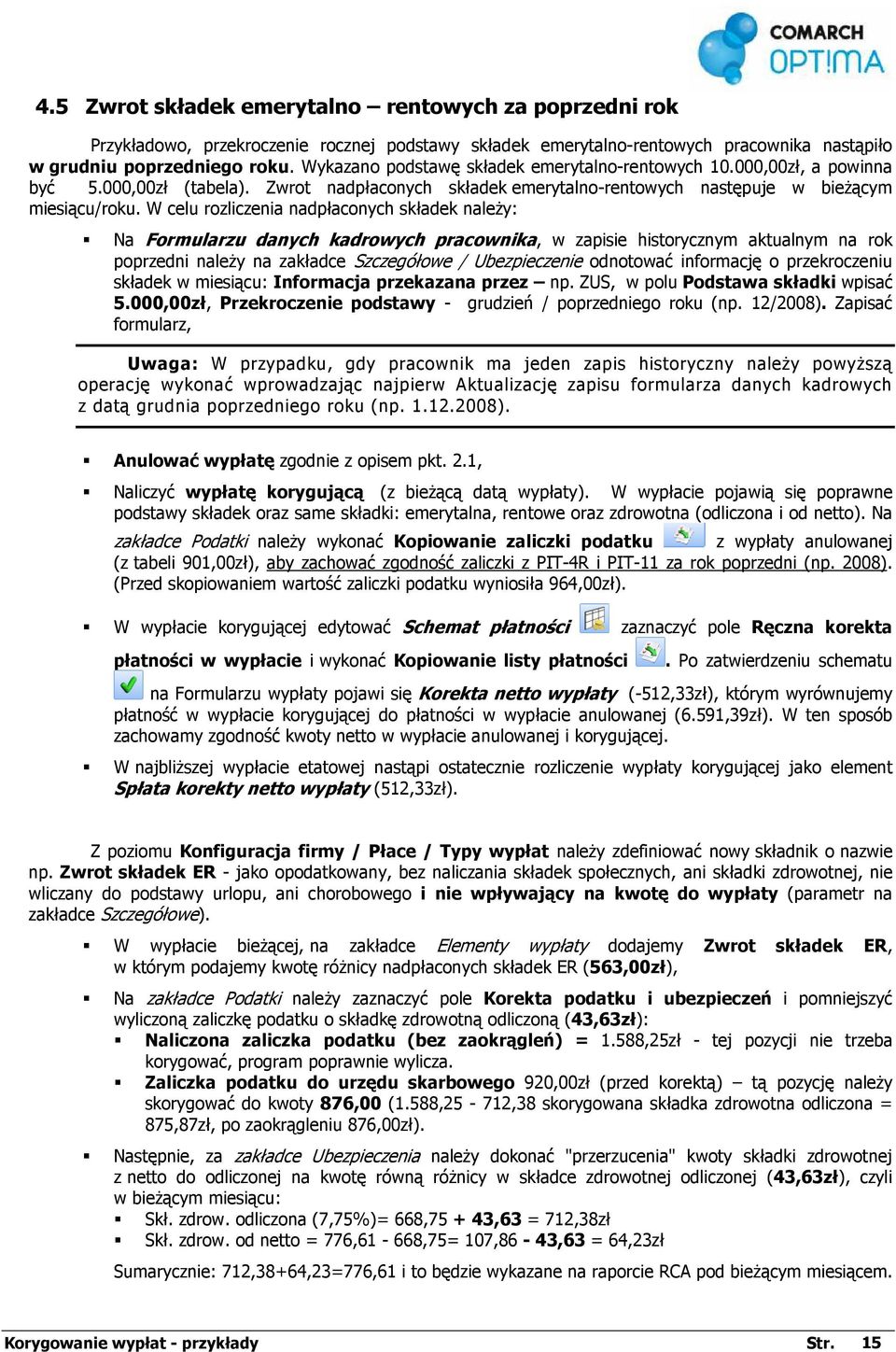 W celu rozliczenia nadpłaconych składek naleŝy: Na Formularzu danych kadrowych pracownika, w zapisie historycznym aktualnym na rok poprzedni naleŝy na zakładce Szczegółowe / Ubezpieczenie odnotować