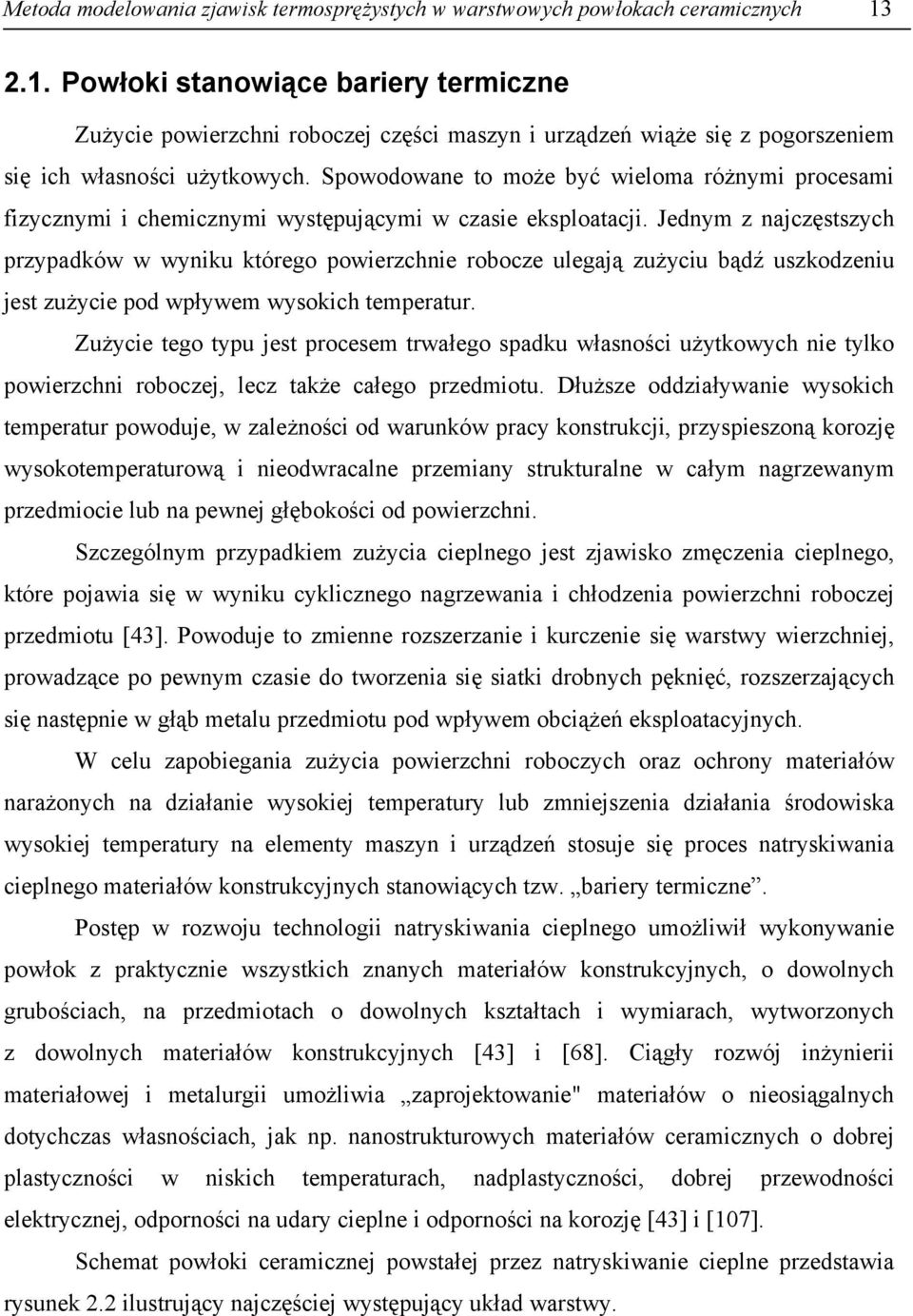 Spowodowane to może być wieloma różnymi procesami fizycznymi i chemicznymi występującymi w czasie eksploatacji.