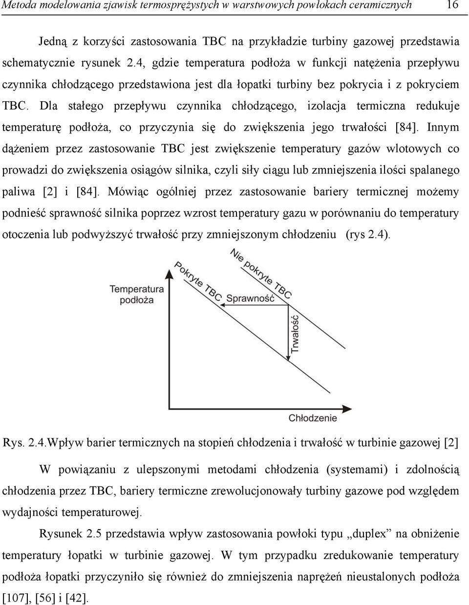 Dla stałego przepływu czynnika chłodzącego, izolacja termiczna redukuje temperaturę podłoża, co przyczynia się do zwiększenia jego trwałości [84].