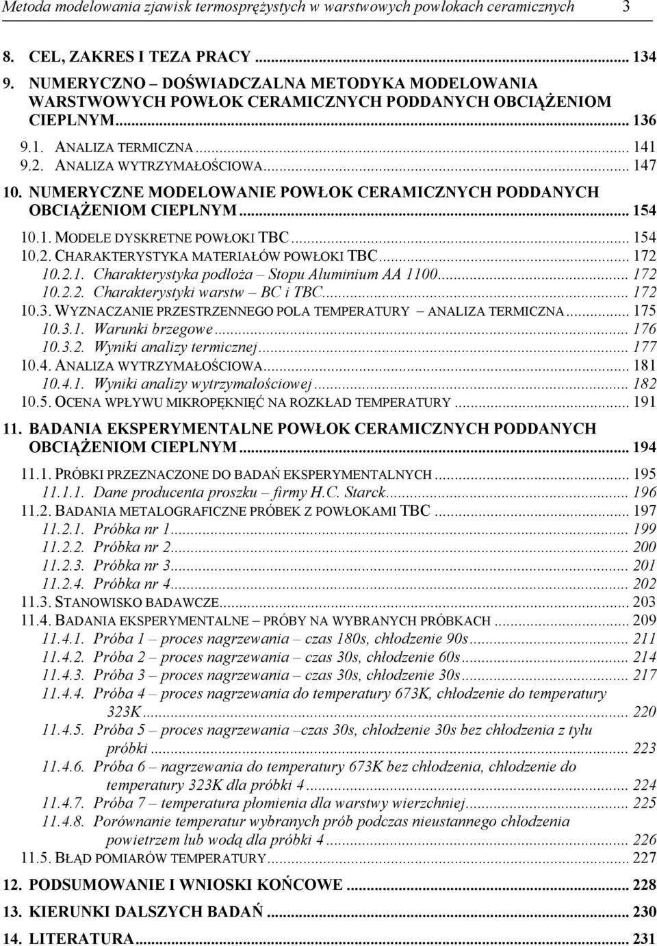 NUMERYCZNE MODELOWANIE POWŁOK CERAMICZNYCH PODDANYCH OBCIĄŻENIOM CIEPLNYM... 154 10.1. MODELE DYSKRETNE POWŁOKI TBC... 154 10.2. CHARAKTERYSTYKA MATERIAŁÓW POWŁOKI TBC... 172 10.2.1. Charakterystyka podłoża Stopu Aluminium AA 1100.