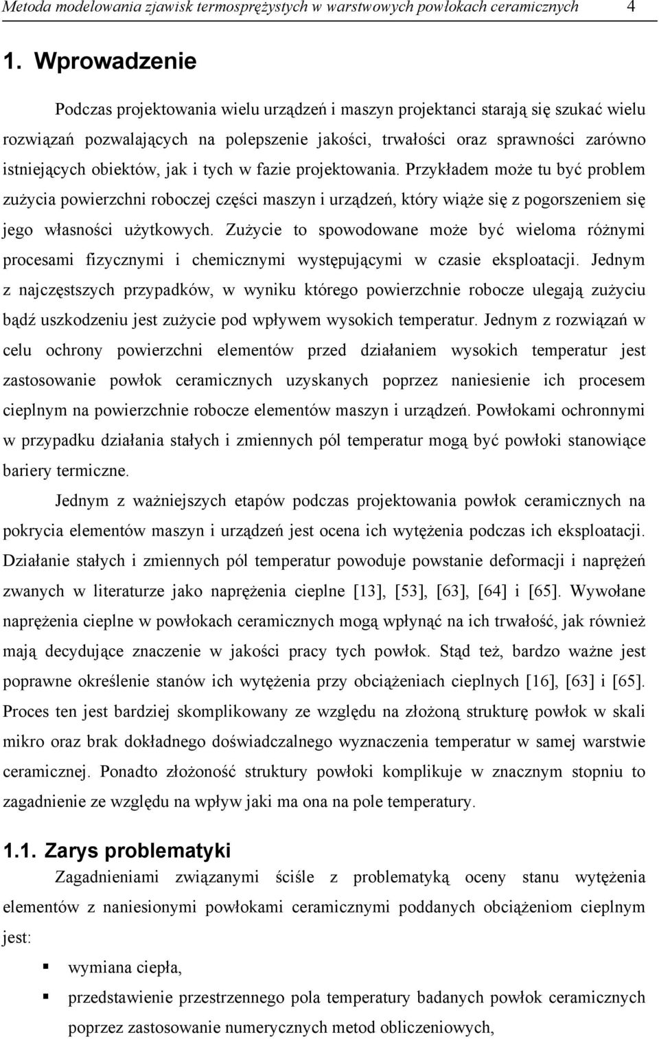 obiektów, jak i tych w fazie projektowania. Przykładem może tu być problem zużycia powierzchni roboczej części maszyn i urządzeń, który wiąże się z pogorszeniem się jego własności użytkowych.