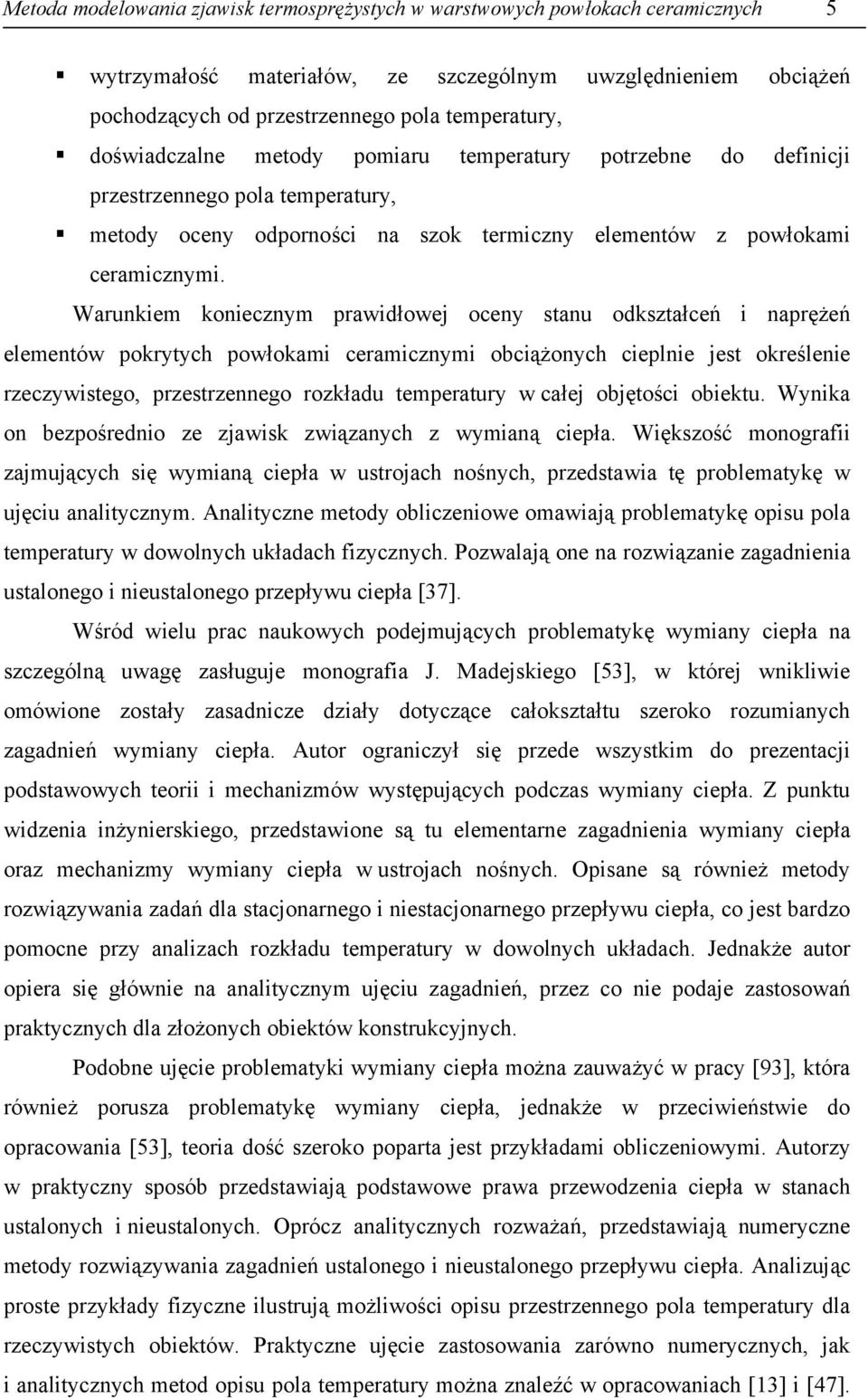 Warunkiem koniecznym prawidłowej oceny stanu odkształceń i naprężeń elementów pokrytych powłokami ceramicznymi obciążonych cieplnie jest określenie rzeczywistego, przestrzennego rozkładu temperatury