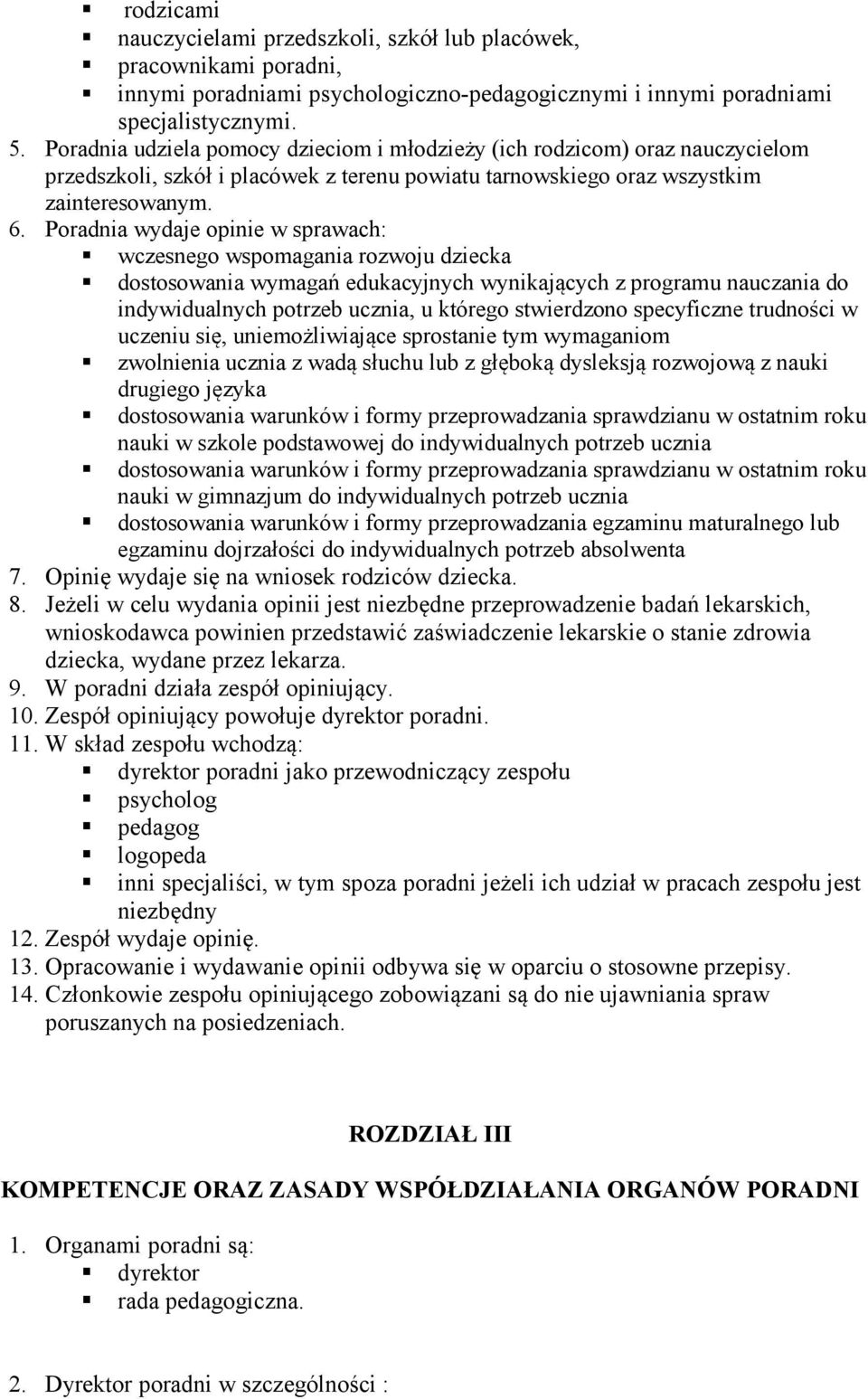 Poradnia wydaje opinie w sprawach: wczesnego wspomagania rozwoju dziecka dostosowania wymagań edukacyjnych wynikających z programu nauczania do indywidualnych potrzeb ucznia, u którego stwierdzono