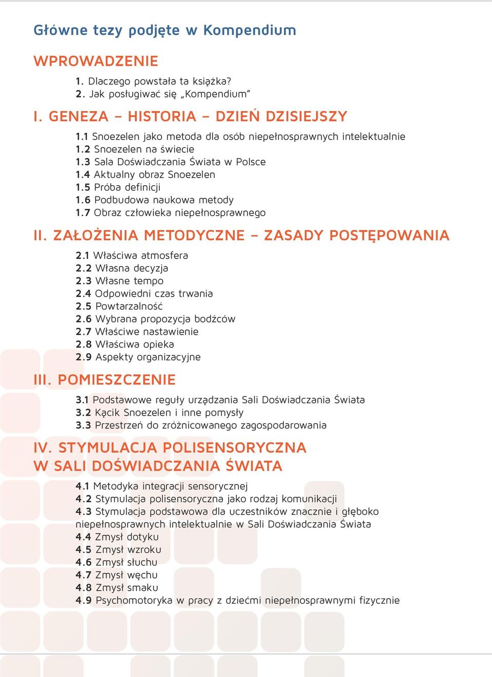 6 Podbudowa naukowa metody 1.7 Obraz człowieka niepełnosprawnego II. ZAŁOŻENIA METODYCZNE ZASADY POSTĘPOWANIA 2.1 Właściwa atmosfera 2.2 Własna decyzja 2.3 Własne tempo 2.4 Odpowiedni czas trwania 2.